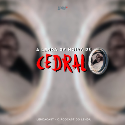 A Lenda da Noiva de Cedral - Lendas do Brasil | LendaCast #31