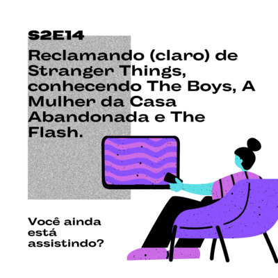 S2E14 Reclamando (claro) de Stranger Things, conhecendo The Boys, A Mulher da Casa Abandonada e The Flash.