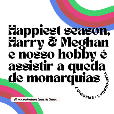 S3E7 Happiest season (BR: Alguém avisa?), Harry & Meghan e nosso hobby é assistir a queda de monarquias