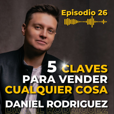 EP 26: Las 5 Reglas Para Vender Cualquier Cosa | Daniel Rodriguez episode artwork