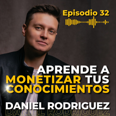 EP 32: ¿Cómo Monetizar Tus Conocimientos? (Construyendo un negocio rentable) | Daniel Rodriguez episode artwork