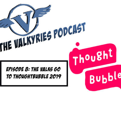 The Valkyries Podcast ep 8: The Valks go to Thoughtbubble!