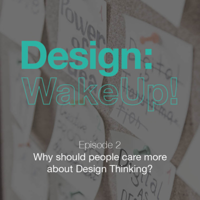 2 - Why should people care more about Design Thinking?