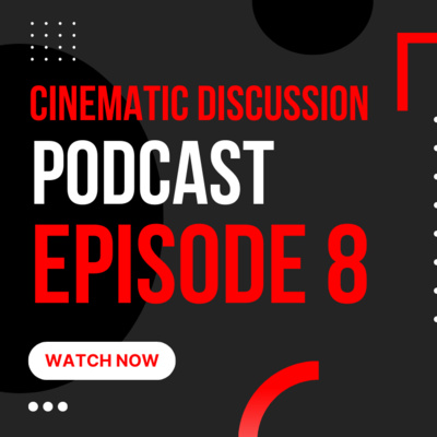 Cinematic Discussion - Episode 8 - Back After a 4 Year Hiatus episode artwork