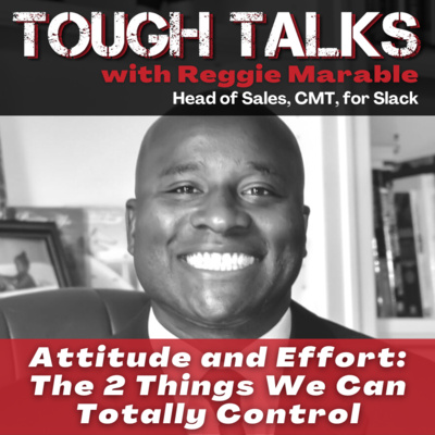 TOUGH TALKS - E116 - Attitude and Effort: The 2 Things We Can Totally Control with Reggie Marable