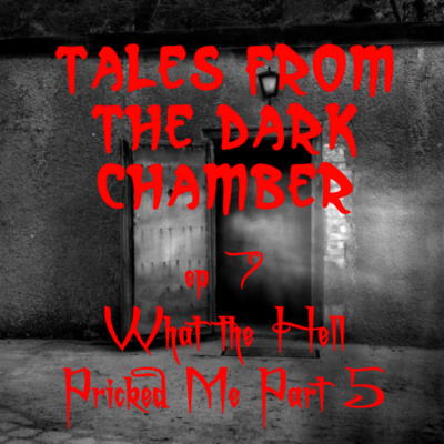 Tales From the Dark Chamber - What the Hell Pricked Me Part 5