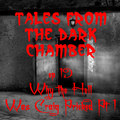 Tales From the Dark Chamber - Why the Hell Was Craig Pricked Part 1