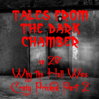 Tales From the Dark Chamber - Why the Hell Was Craig Pricked Part 2
