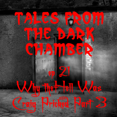 Tales From the Dark Chamber - Why the Hell Was Craig Pricked Part 3