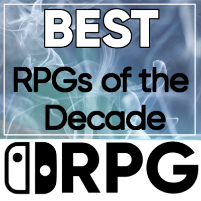 Episode 55 - The BEST RPGs of the Decade | Switch RPG Podcast