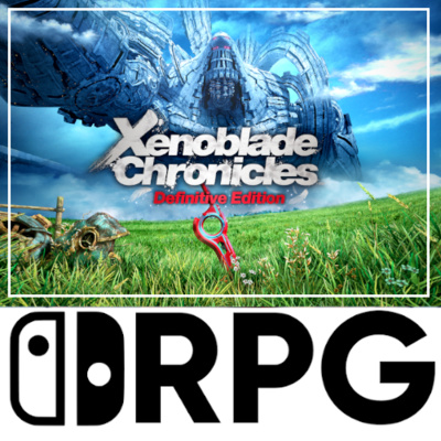 Episode 72 - Xenoblade-mania Definitive Edition | Switch RPG Podcast