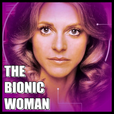 EPISODE #69 - THE BIONIC WOMAN