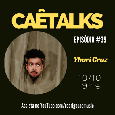 CaêTalks #39 - Yhuri Cruz