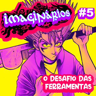 Imaginários #5 - O Desafio das Ferramentas