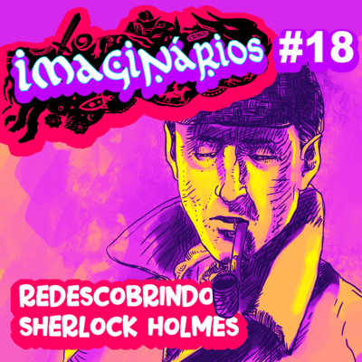 Imaginários #18 - Redescobrindo Sherlock Holmes