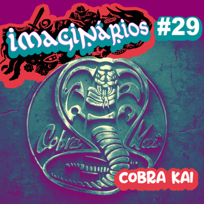 Imaginários #29 - Cobra Kai