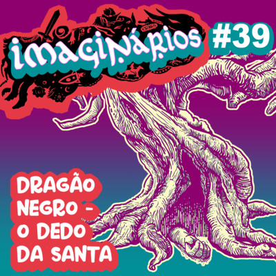 Imaginários #39 - Dragão Negro: O Dedo da Santa