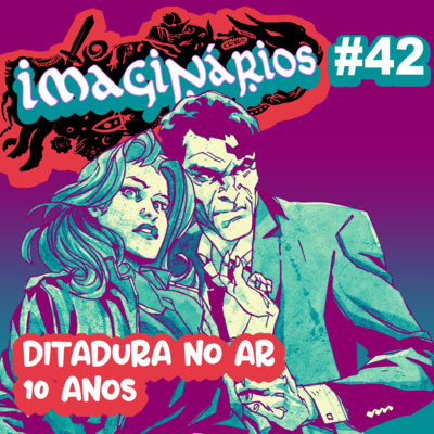 Imaginários #42 - Ditadura No Ar - 10 anos