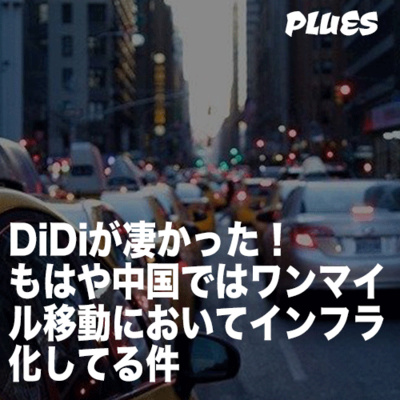 DiDiが凄かった! もはや中国ではワンマイル 移動のインフラ化してる件