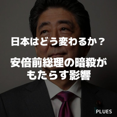 日本はどう変わるか？安倍前総理の暗殺がもたらす影響