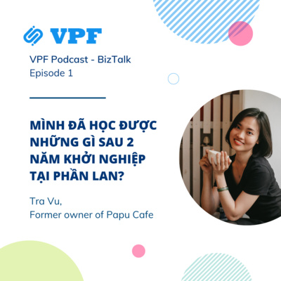Ep.01. 'Mình đã học được những gì sau 2 năm khởi nghiệp tại Phần Lan?' - Trà Vũ
