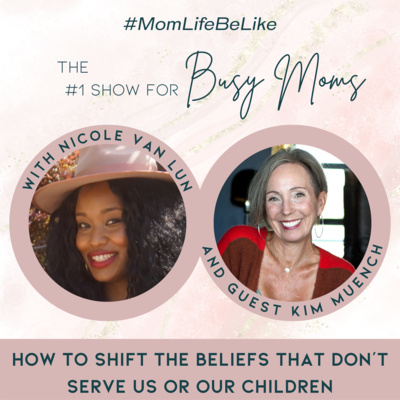 How to Shift the Beliefs that Don't Serve Us or Our Children with Kim Muench How to Shift the Beliefs that Don't Serve Us or Our Children with Kim Muench