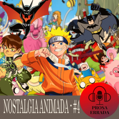 PROSA ERRADA #4 - NOSTALGIA ANIMADA 