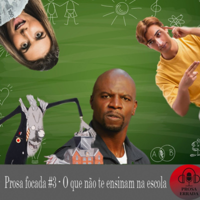 PROSA FOCADA # 3 - O QUE NÃO TE ENSINAM NA ESCOLA