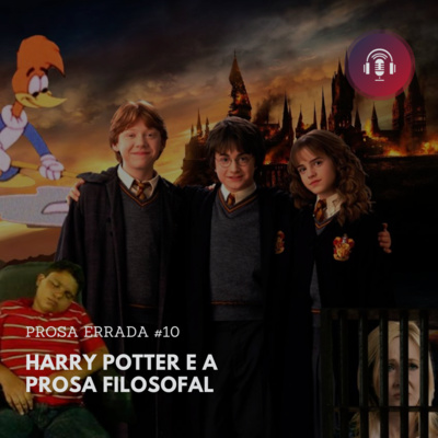 PROSA ERRADA #10 - HARRY POTTER E A PROSA FILOSOFAL