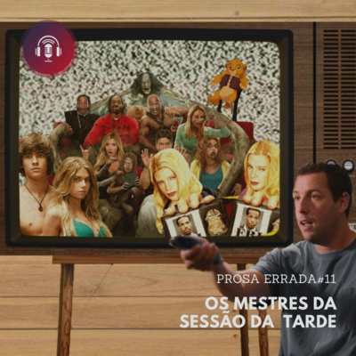 PROSA ERRADA #11 - OS MESTRES DA SESSÃO DA TARDE