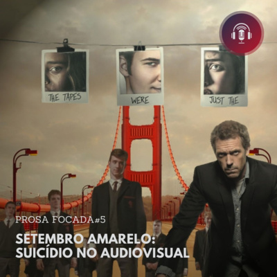PROSA FOCADA #5 - SETEMBRO AMARELO: SUICÍDIO NO AUDIOVISUAL