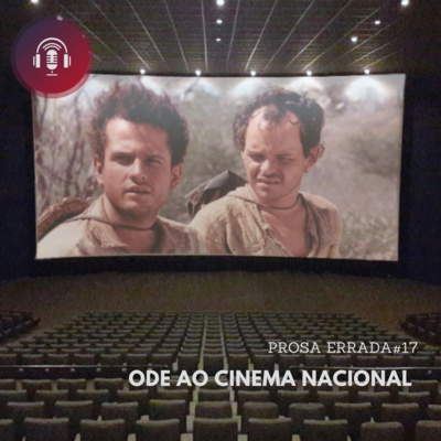 PROSA ERRADA #17 - ODE AO CINEMA NACIONAL 