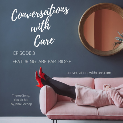 Conversations with Care Episode 3 - Abe Partridge