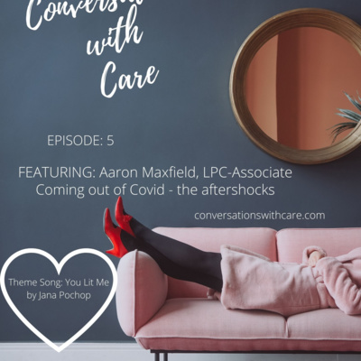 Conversations with Care Episode 5 - Covid discussion with Aaron Maxfield, LPC-Associate