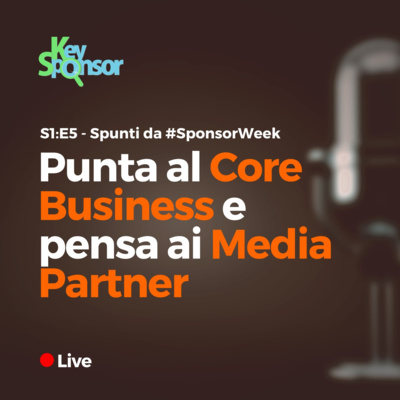 S1:E5 - Punta al Core Business e pensa ai Media Partner