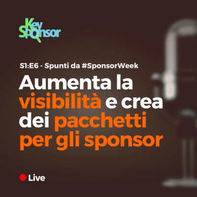 S1:E6 - Aumenta la visibilità e crea dei pacchetti per gli sponsor