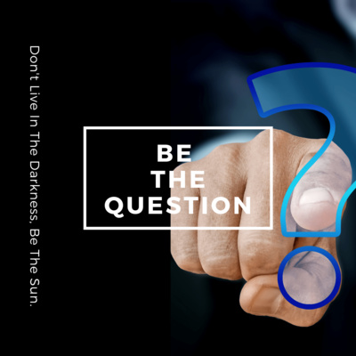 B the question - don't live your life in darkness,Episode 4 -How U are using this period of lockdown