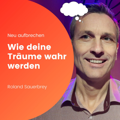 Neu aufbrechen - Wie deine Träume wahr werden - Roland Sauerbrey
