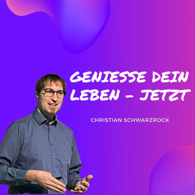 Genieße dein Leben - jetzt! - Christian Schwarzrock