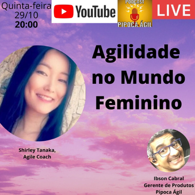 #143 Agilidade no Mundo Feminino - Shirley Tanaka