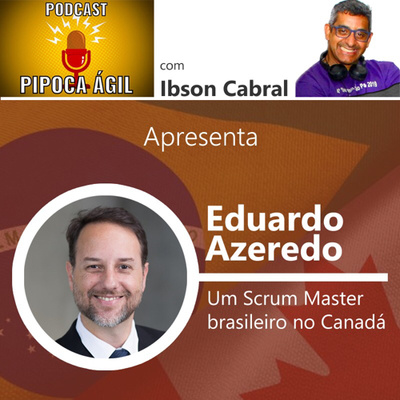 #156 Um SCRUM MASTER brasileiro no Canadá - Por Eduardo Azeredo
