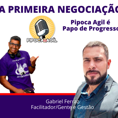 #244 A PRIMEIRA NEGOCIAÇÃO - Pipoca Agil é Papo de Progresso