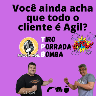 #283 Você ainda acha que todo o cliente é Agil?