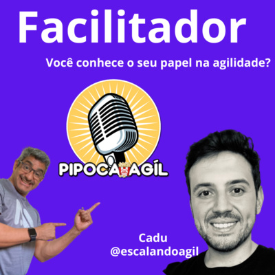 #304 Facilitador - Você conhece o seu papel na agilidade?