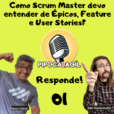 #309 PIPOCA ÁGIL RESPONDE - Como Scrum Master devo entender de Épicos, Feature e User Stories?