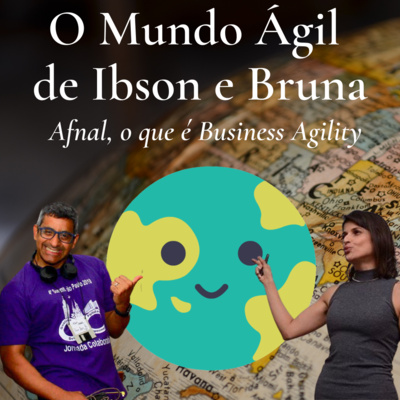 #330 MUNDO ÁGIL DE IBSON E BRUNA - Afinal, o que é Business Agility?