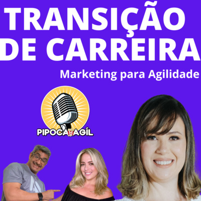 #344 TRANSICAO DE CARREIRA - De Marketing de Projetos para Agilidade