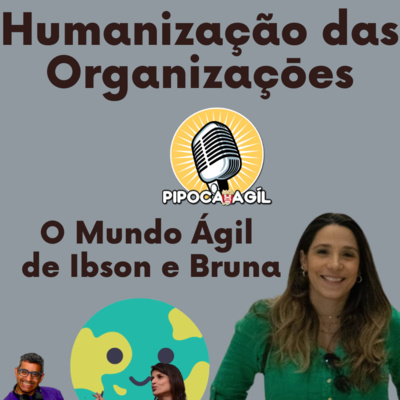#345 O MUNDO ÁGIL DE IBSON E BRUNA - Humanização das Organizaçōes