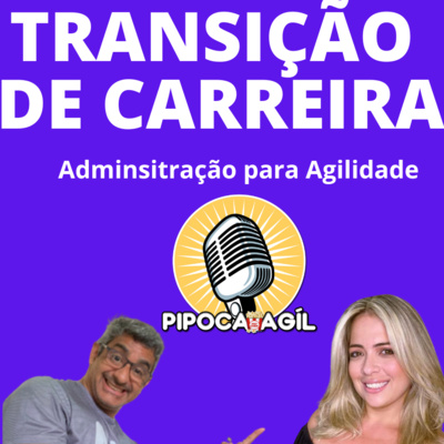 #328 TRANSIÇÃO DE CARREIRA - Da Administracao para a Agilidade