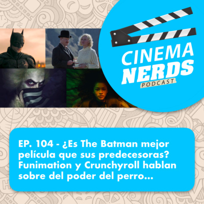 EP. 104 - ¿Es The Batman mejor película que sus predecesoras? Funimation y Crunchyroll hablan sobre el poder del perro… episode artwork